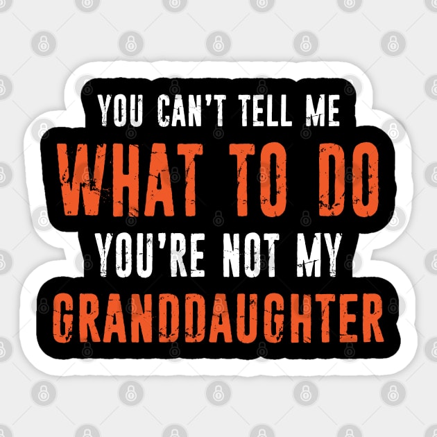 Funny Grandpa Grandma Gift You Can't Tell Me What To Do You're Not My Granddaughter Sticker by missalona